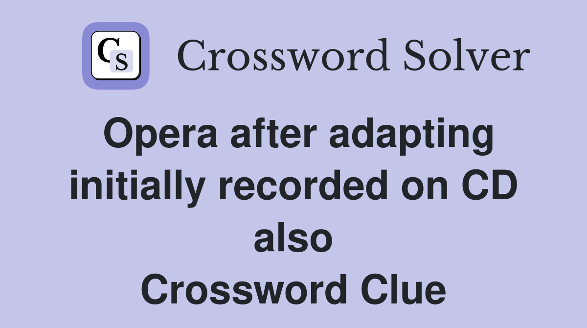 Opera after adapting initially recorded on CD also Crossword Clue
