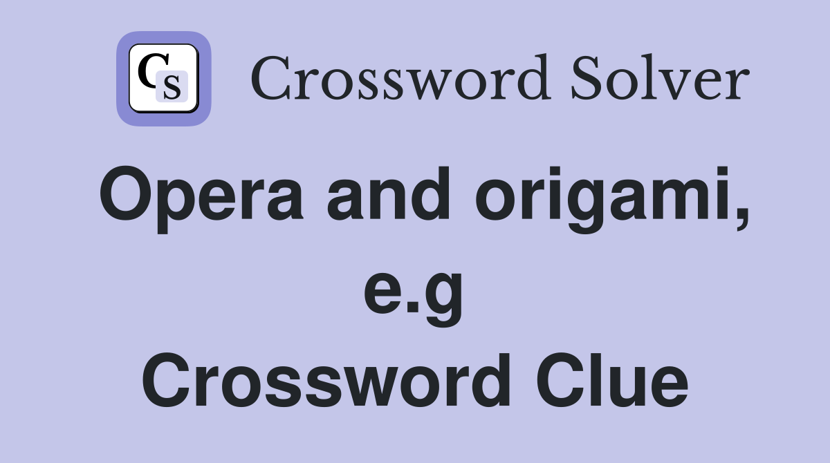 Opera and origami, e.g Crossword Clue