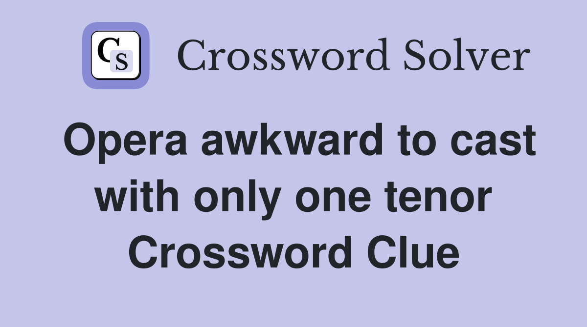 Opera awkward to cast with only one tenor Crossword Clue
