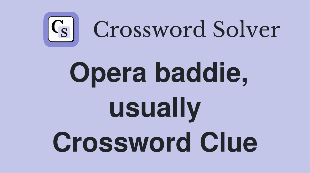 Opera baddie, usually Crossword Clue