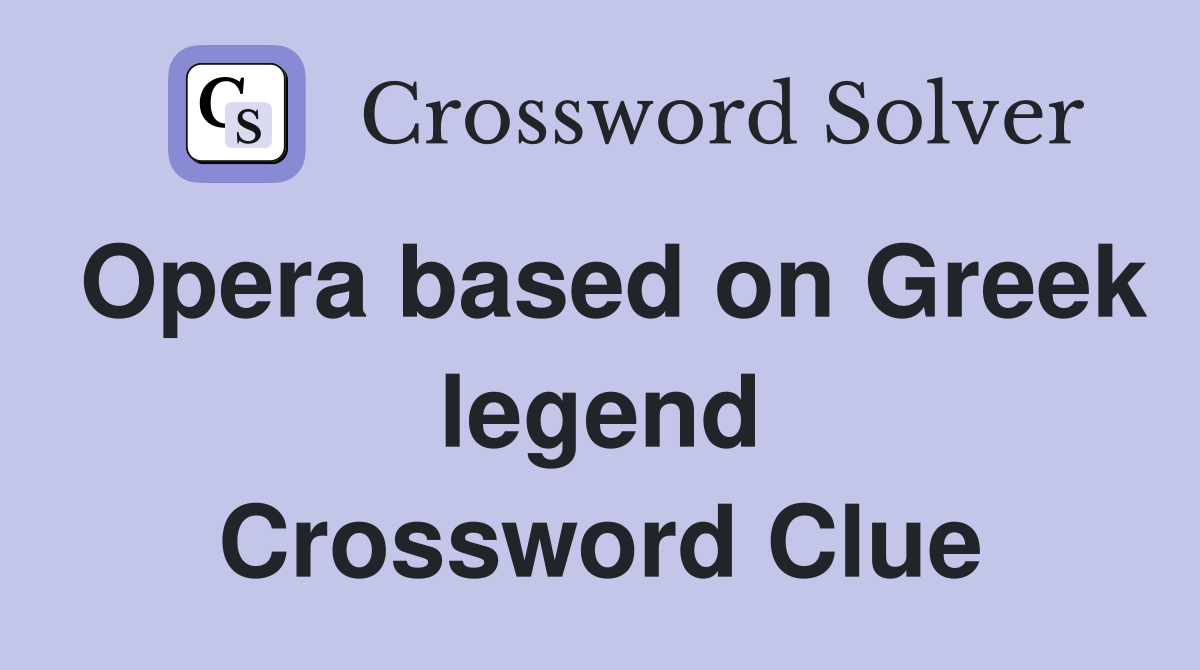 Opera based on Greek legend Crossword Clue