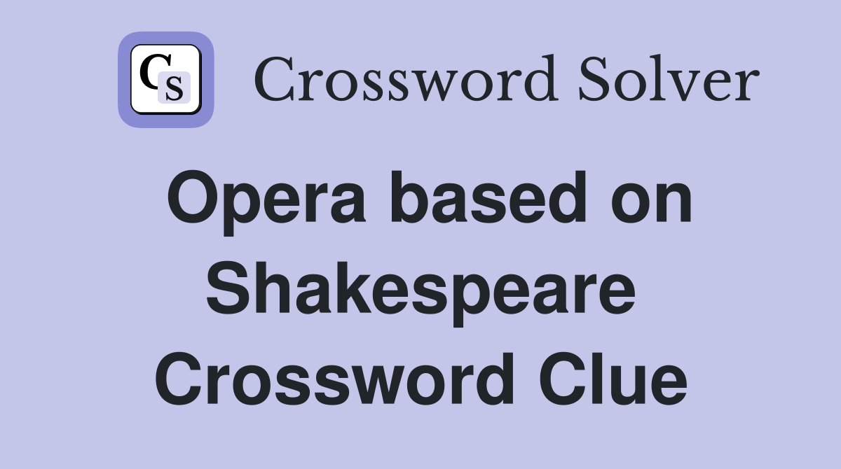 Opera based on Shakespeare Crossword Clue