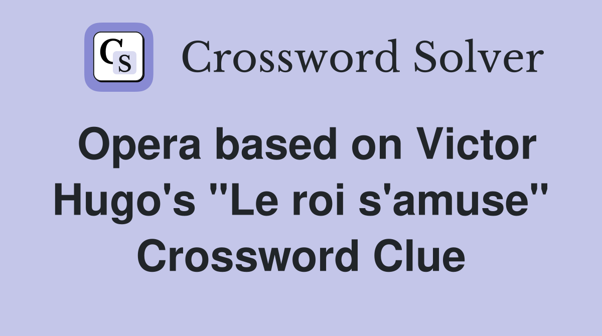 Opera based on Victor Hugo's "Le roi s'amuse" Crossword Clue