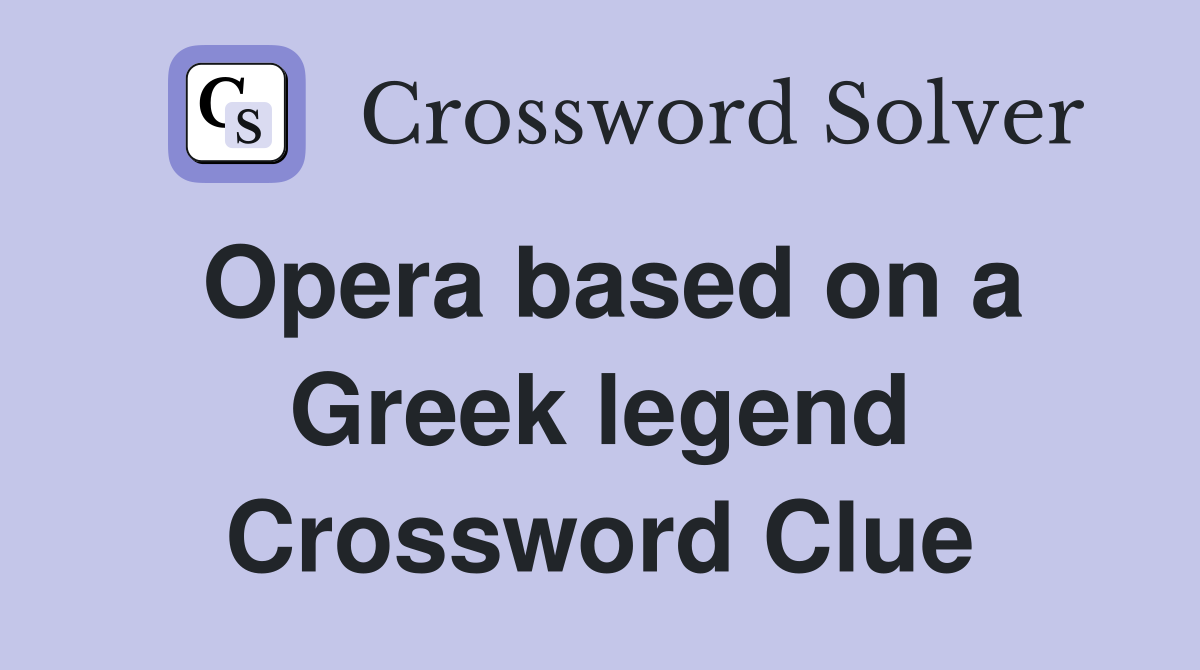 Opera based on a Greek legend Crossword Clue