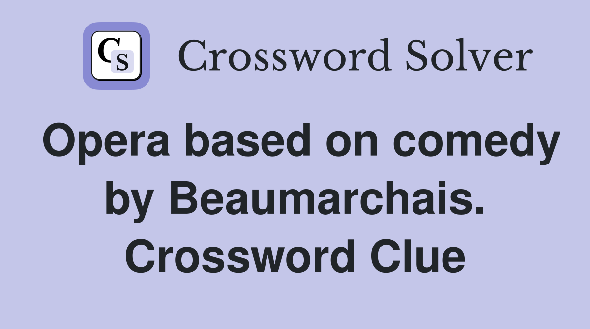 Opera based on comedy by Beaumarchais. Crossword Clue