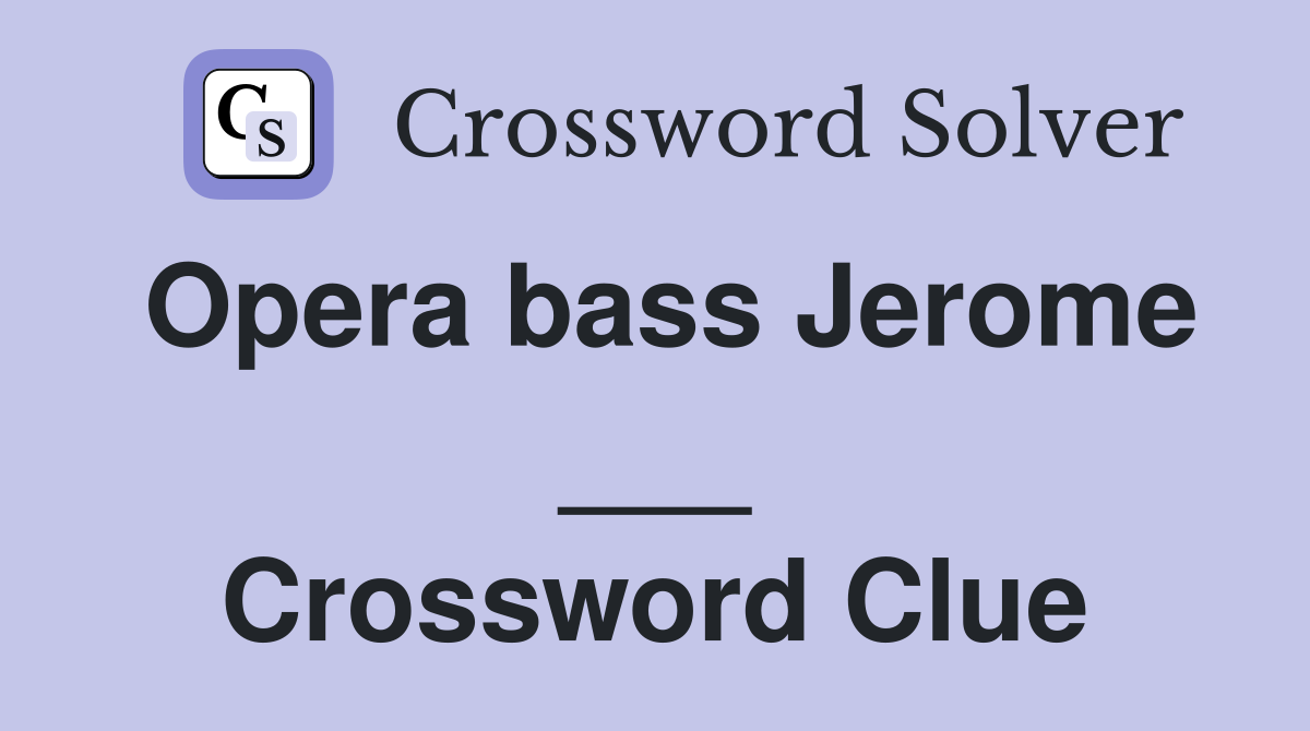 Opera bass Jerome ___ Crossword Clue