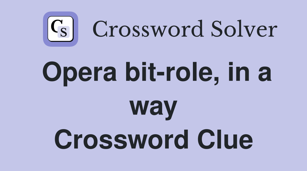 Opera bit-role, in a way Crossword Clue