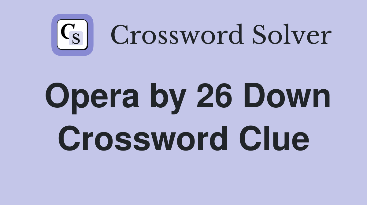 Opera by 26 Down Crossword Clue
