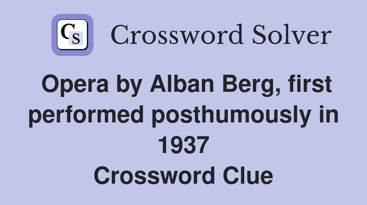 Opera by Alban Berg, first performed posthumously in 1937 Crossword Clue