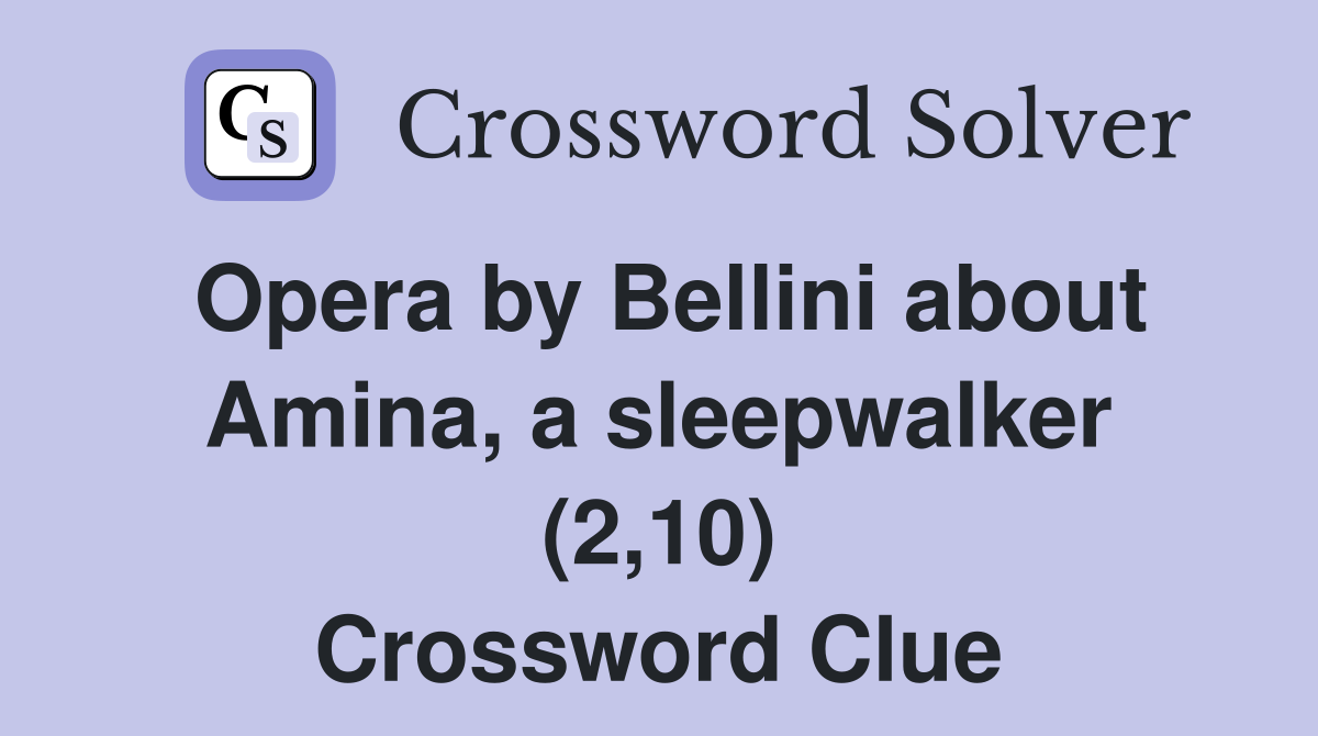 Opera by Bellini about Amina, a sleepwalker (2,10) Crossword Clue