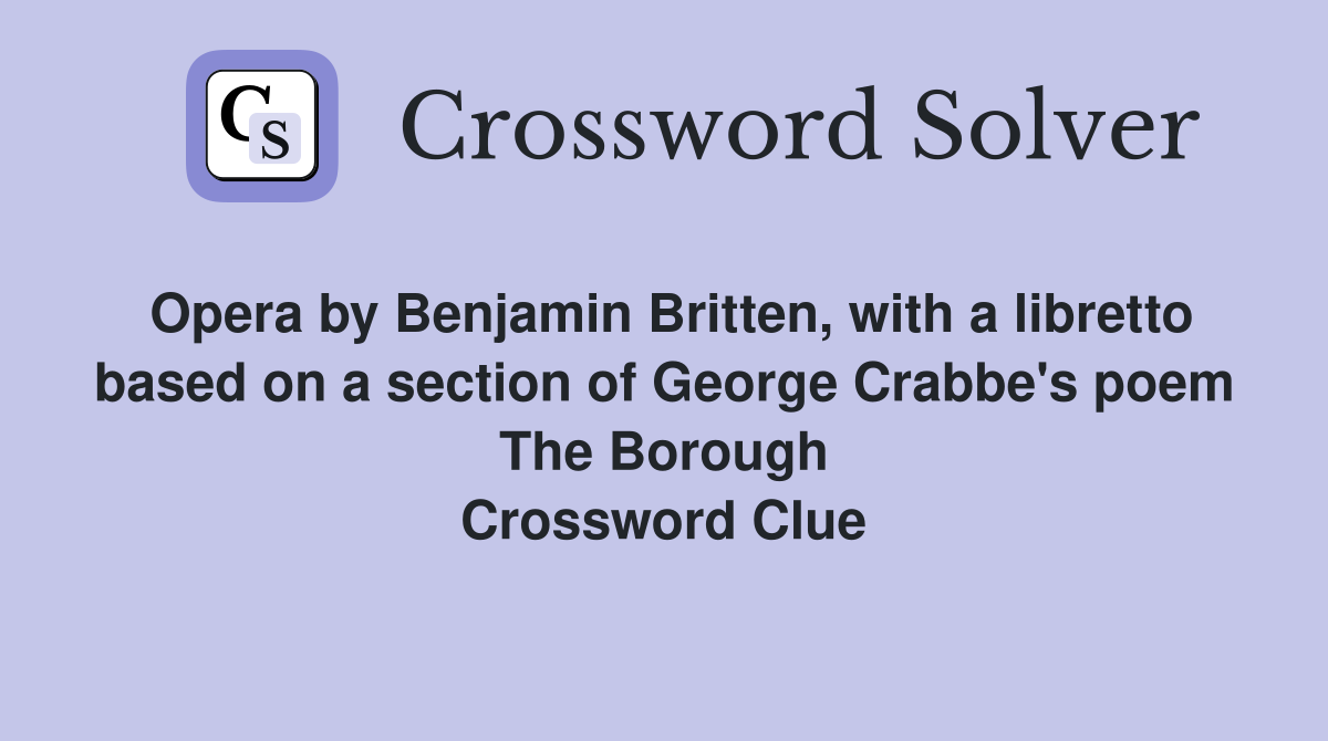 Opera by Benjamin Britten, with a libretto based on a section of George Crabbe's poem The Borough Crossword Clue
