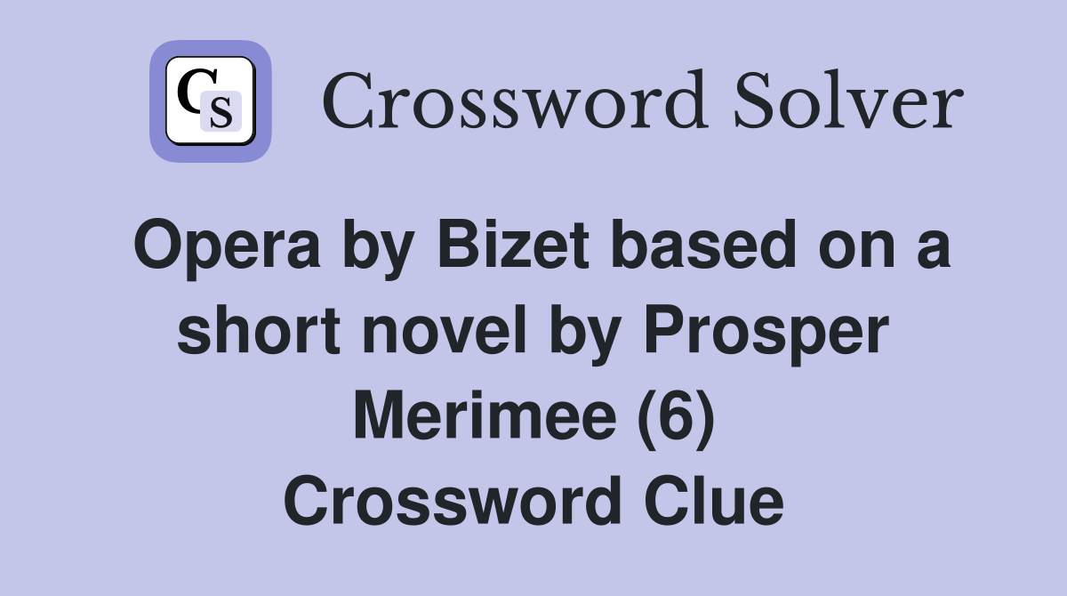 Opera by Bizet based on a short novel by Prosper Merimee (6) Crossword Clue