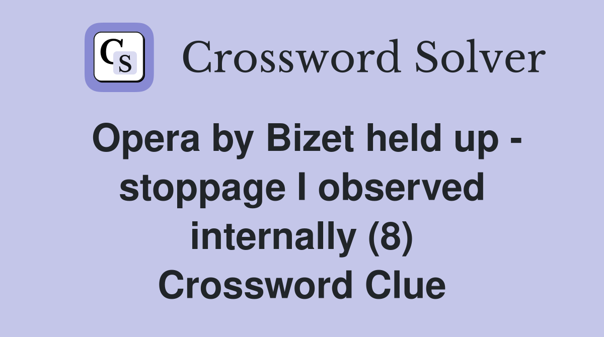 Opera by Bizet held up - stoppage I observed internally (8) Crossword Clue