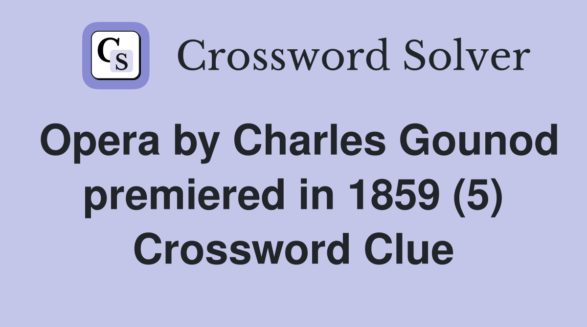 Opera by Charles Gounod premiered in 1859 (5) Crossword Clue