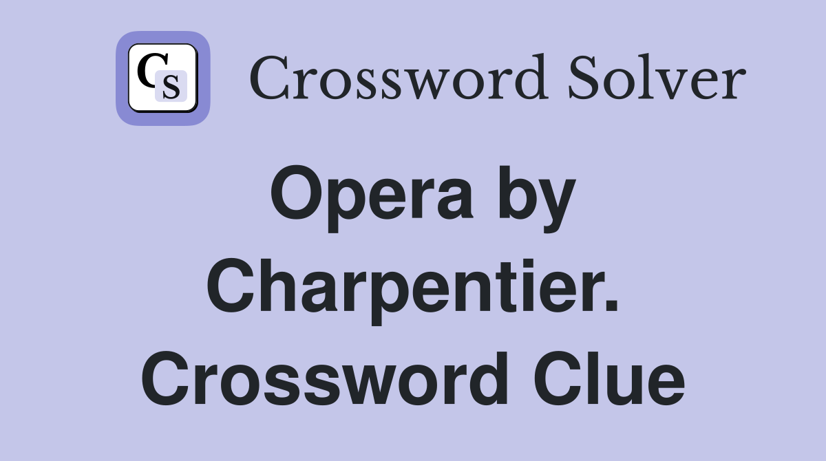 Opera by Charpentier. Crossword Clue