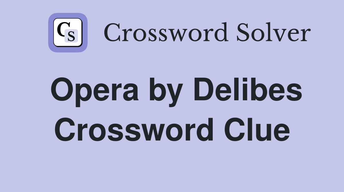 Opera by Delibes Crossword Clue