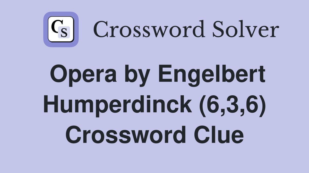Opera by Engelbert Humperdinck (6,3,6) Crossword Clue