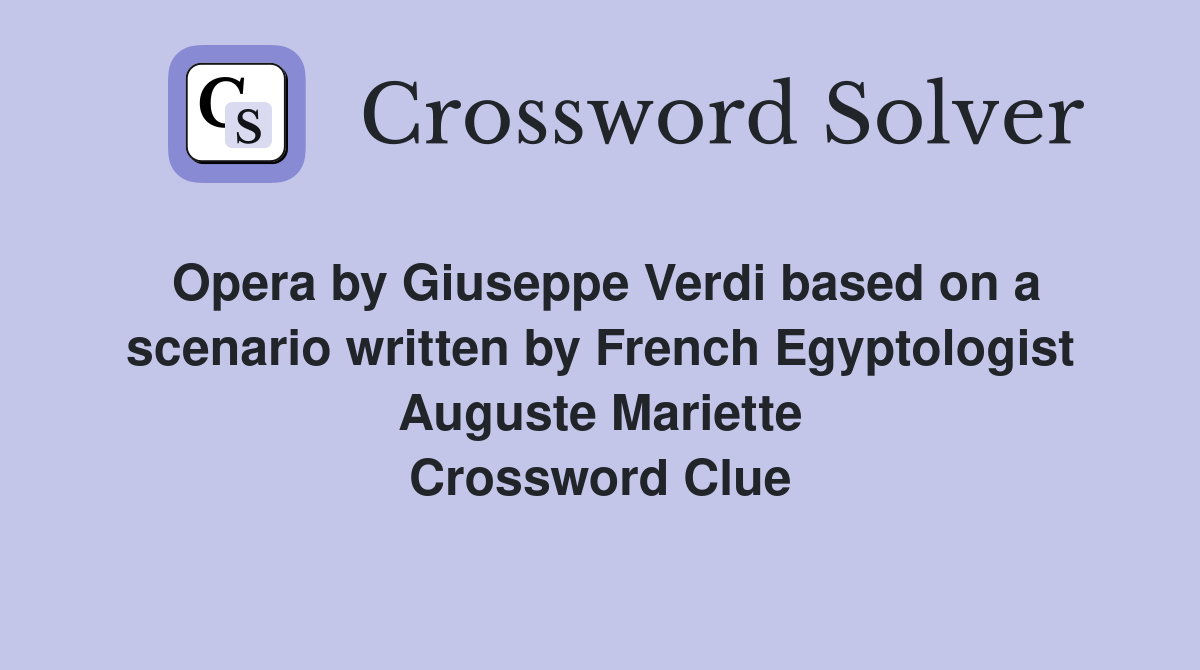 Opera by Giuseppe Verdi based on a scenario written by French Egyptologist Auguste Mariette Crossword Clue