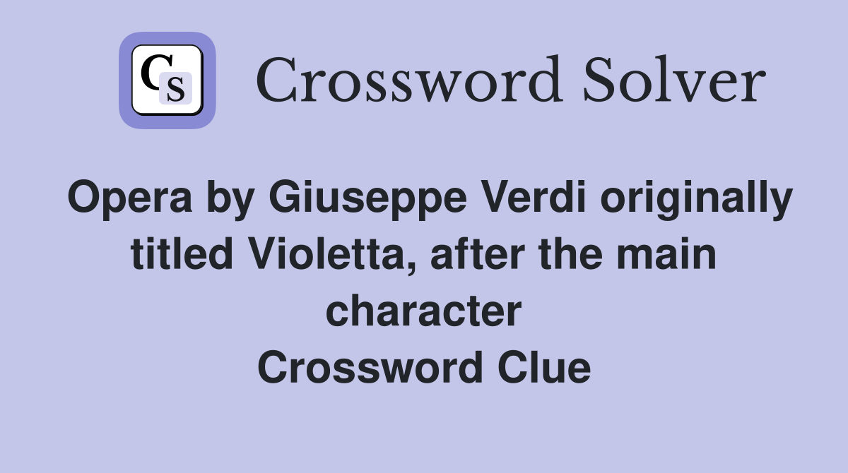 Opera by Giuseppe Verdi originally titled Violetta, after the main character Crossword Clue