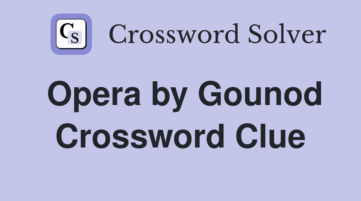 Opera by Gounod Crossword Clue