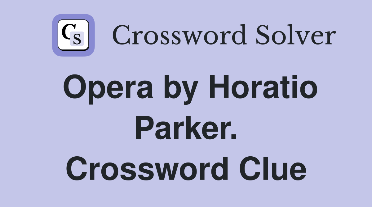 Opera by Horatio Parker. Crossword Clue