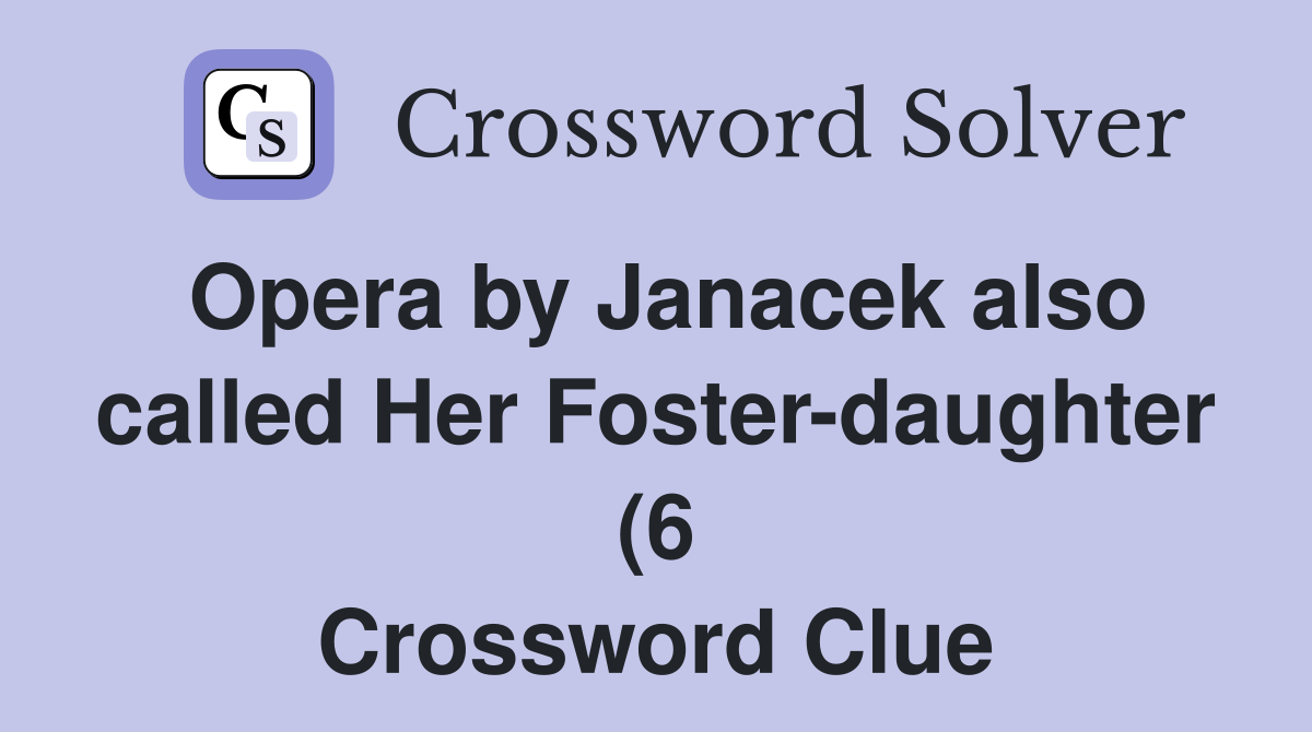 Opera by Janacek also called Her Foster daughter (6) Crossword Clue Opera by Janacek also called Her Foster daughter (6) Crossword Clue
