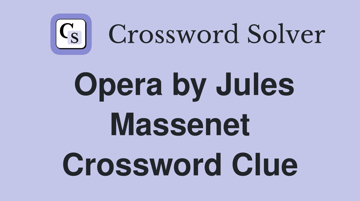 Opera by Jules Massenet Crossword Clue
