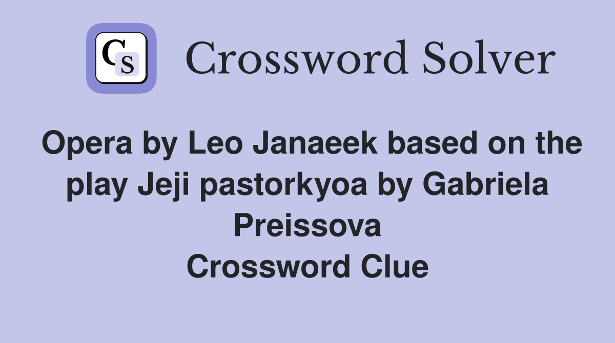 Opera by Leo Janaeek based on the play Jeji pastorkyoa by Gabriela Preissova Crossword Clue