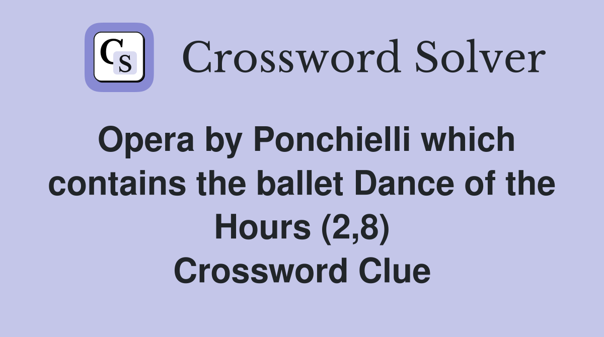 Opera by Ponchielli which contains the ballet Dance of the Hours (2,8) Crossword Clue