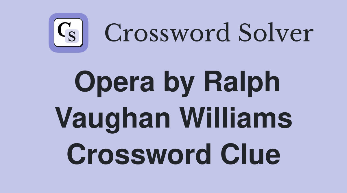 Opera by Ralph Vaughan Williams Crossword Clue