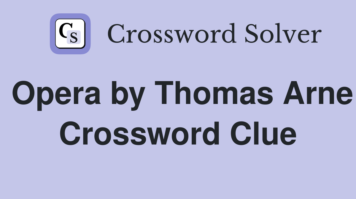 Opera by Thomas Arne Crossword Clue