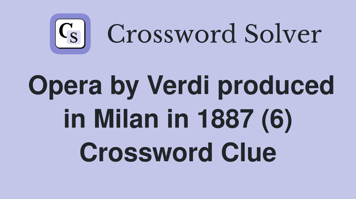 Opera by Verdi produced in Milan in 1887 (6) Crossword Clue