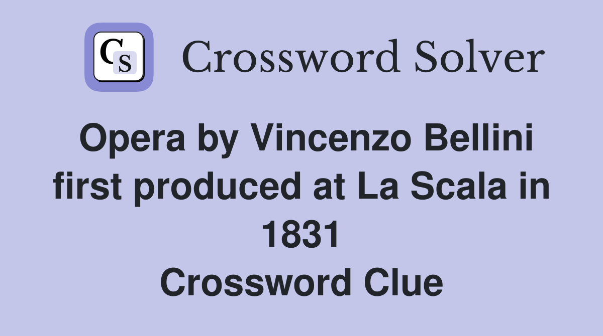 Opera by Vincenzo Bellini first produced at La Scala in 1831 Crossword Clue