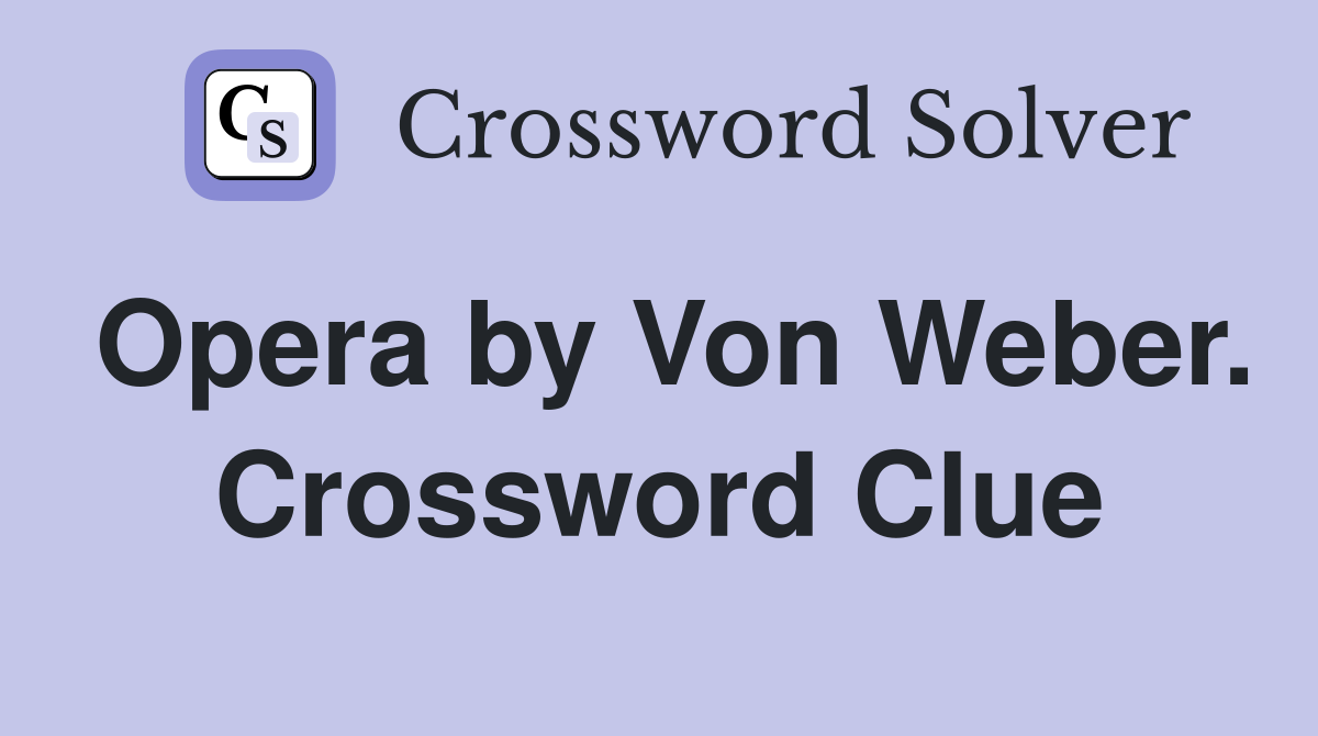 Opera by Von Weber. Crossword Clue