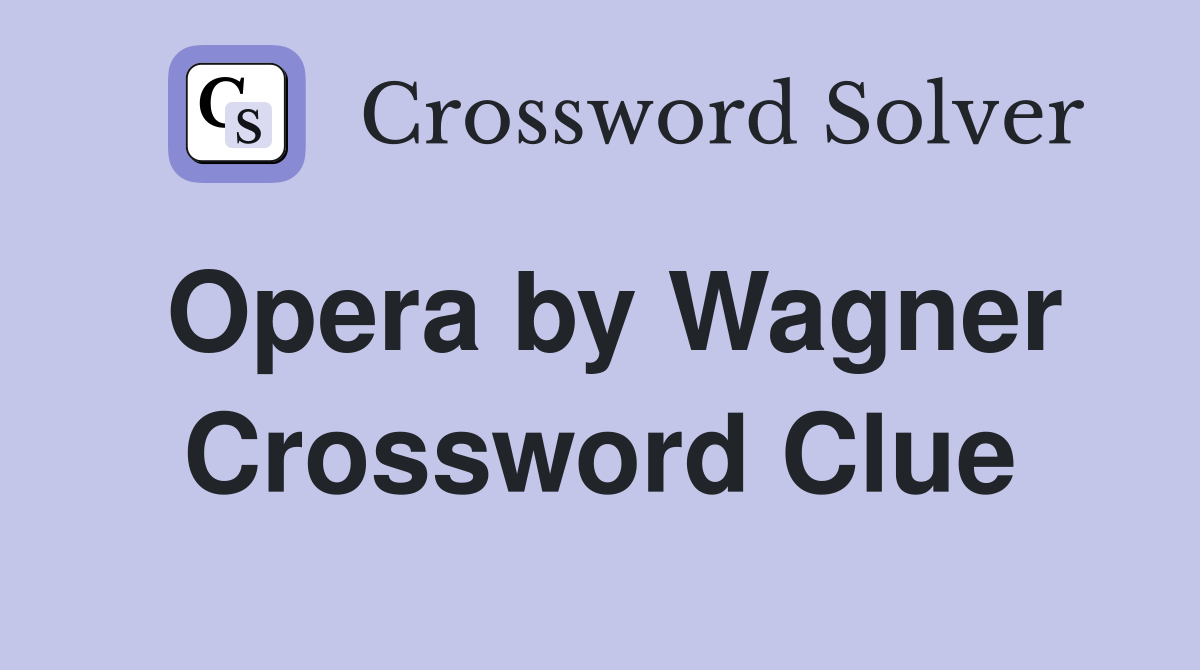 Opera by Wagner Crossword Clue