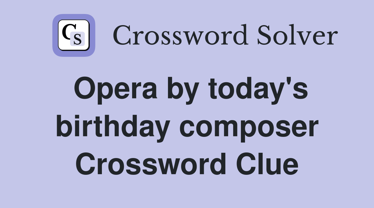 Opera by today's birthday composer Crossword Clue