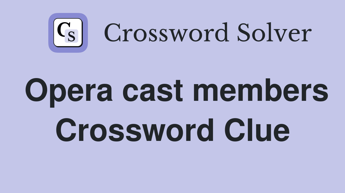 Opera cast members Crossword Clue