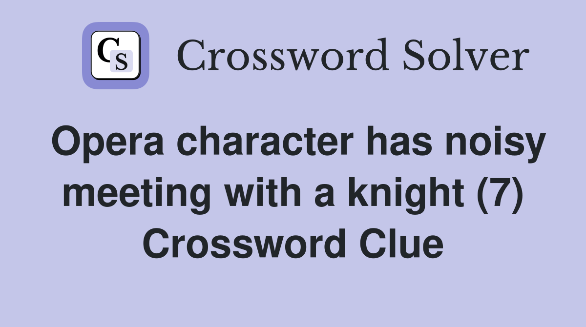 Opera character has noisy meeting with a knight (7) Crossword Clue