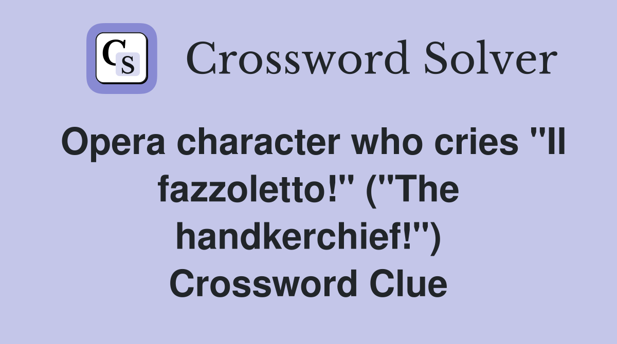 Opera character who cries "Il fazzoletto!" ("The handkerchief!") Crossword Clue
