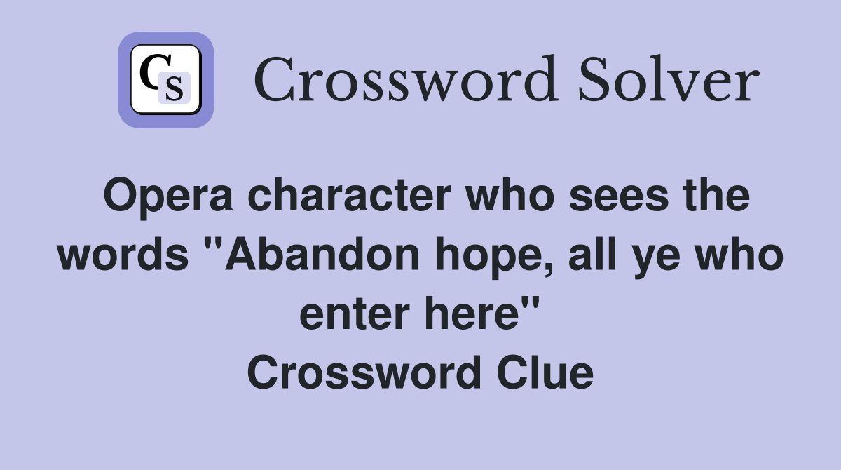 Opera character who sees the words "Abandon hope, all ye who enter here" Crossword Clue