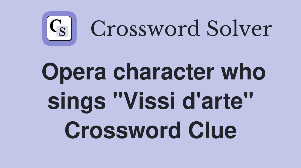Opera character who sings "Vissi d'arte" Crossword Clue