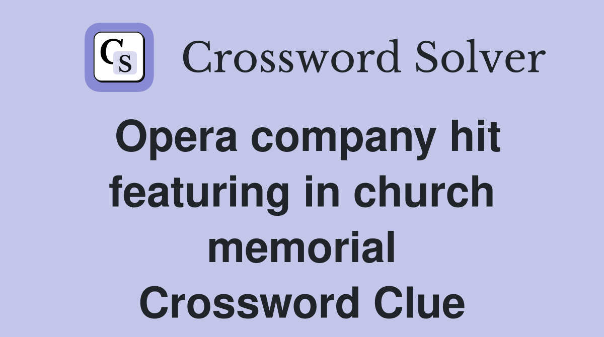 Opera company hit featuring in church memorial Crossword Clue