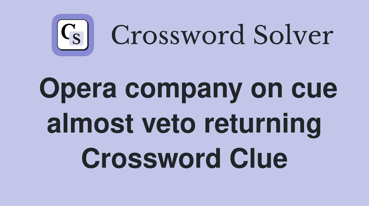 Opera company on cue almost veto returning Crossword Clue