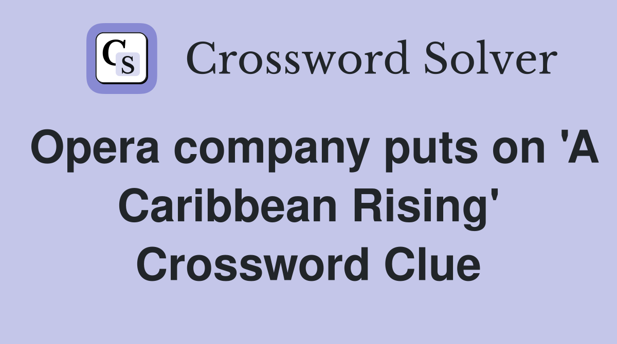 Opera company puts on 'A Caribbean Rising' Crossword Clue