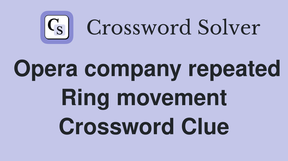 Opera company repeated Ring movement Crossword Clue
