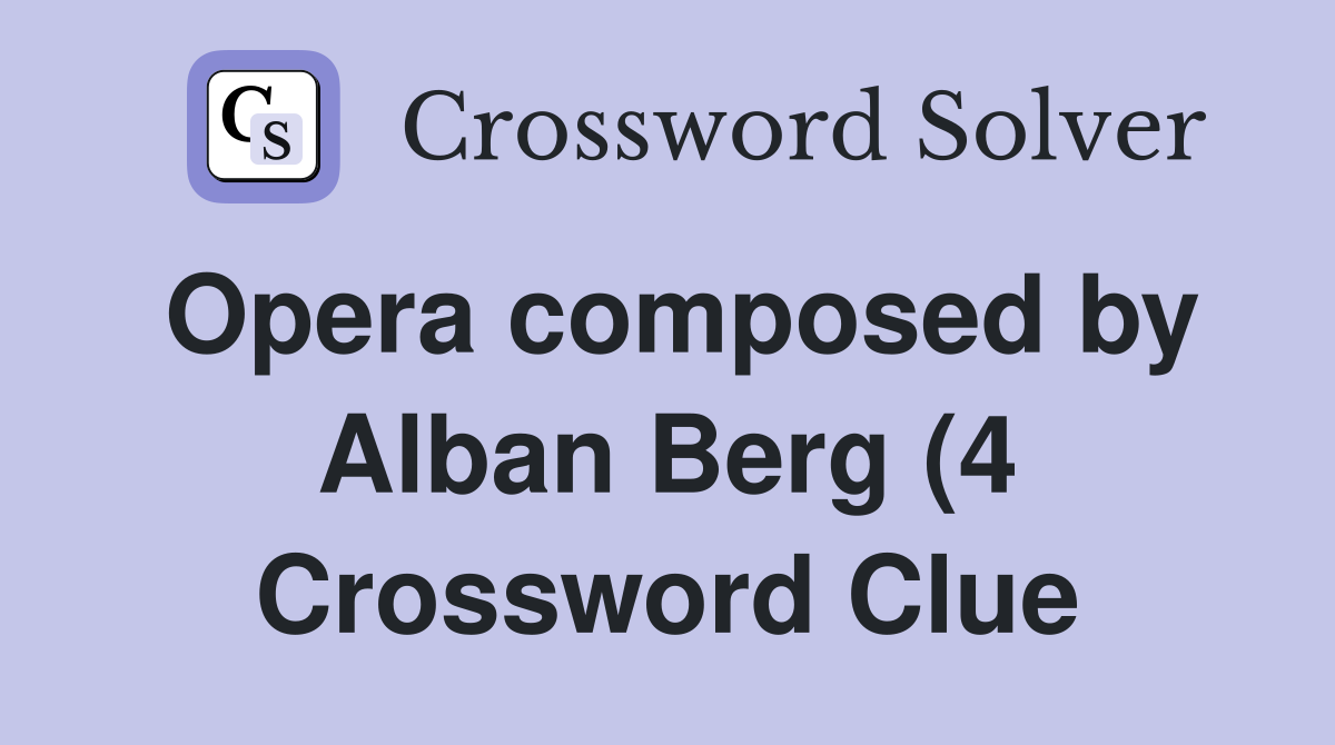 Opera composed by Alban Berg (4) Crossword Clue Answers Crossword Opera composed by Alban Berg (4) Crossword Clue Answers Crossword