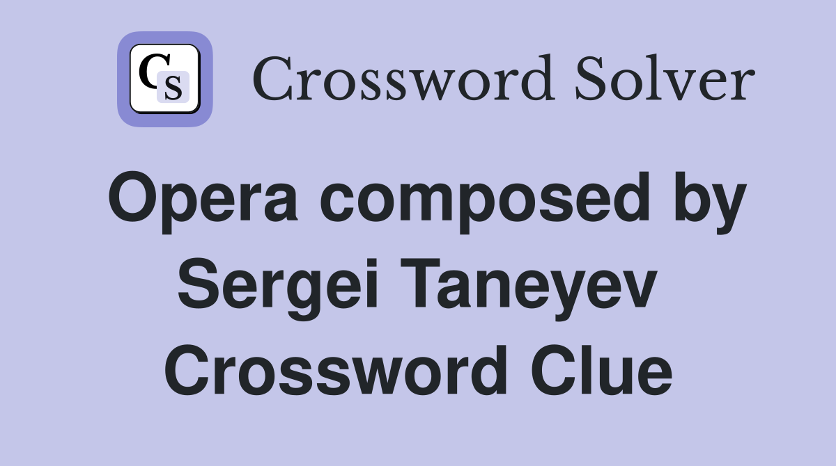 Opera composed by Sergei Taneyev Crossword Clue