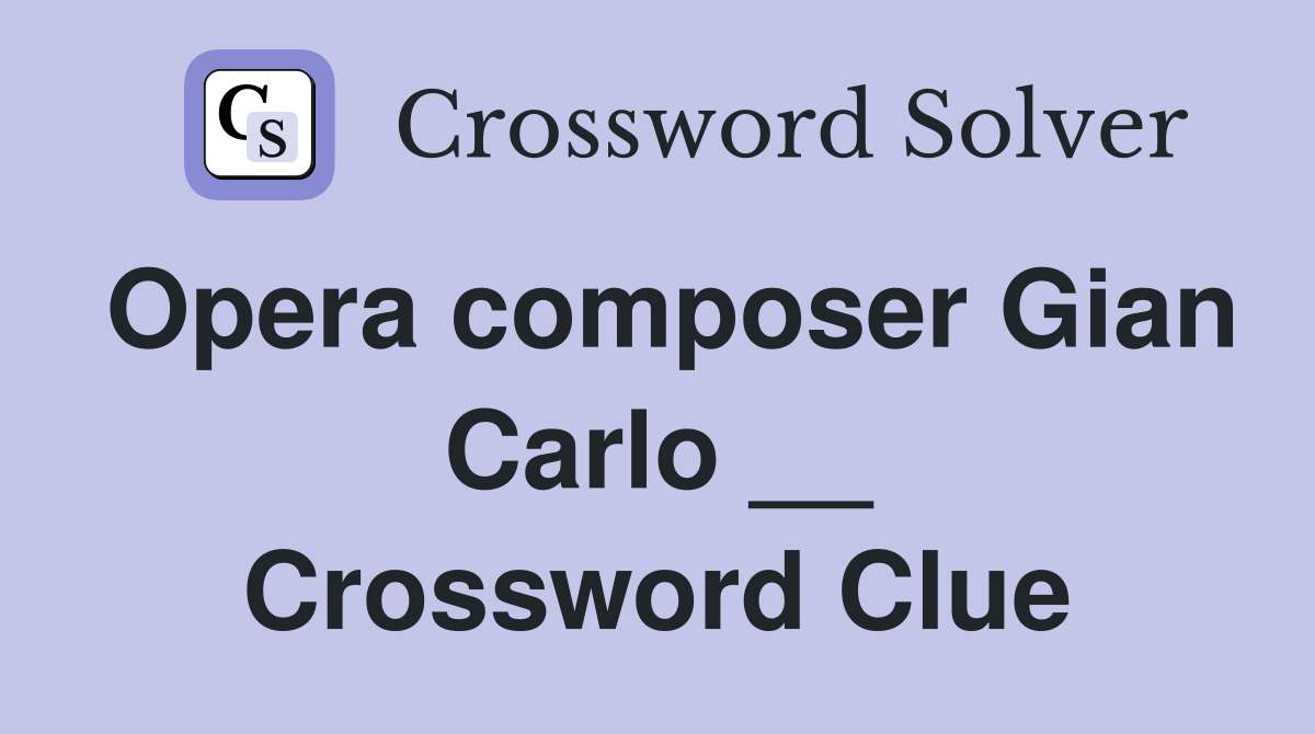 Opera composer Gian Carlo __ Crossword Clue