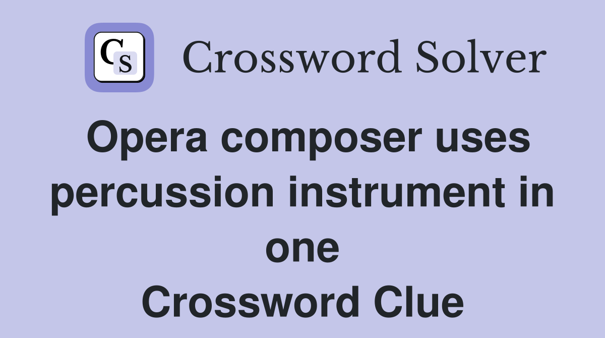 Opera composer uses percussion instrument in one Crossword Clue