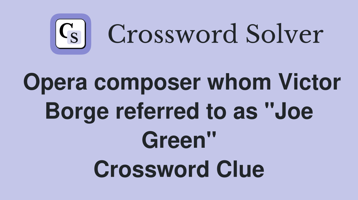 Opera composer whom Victor Borge referred to as "Joe Green" Crossword Clue